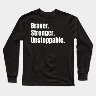 Braver. Stronger. Unstoppable. Long Sleeve T-Shirt